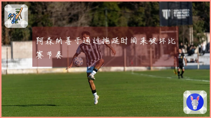 阿森纳善于通过拖延时间来破坏比赛节奏